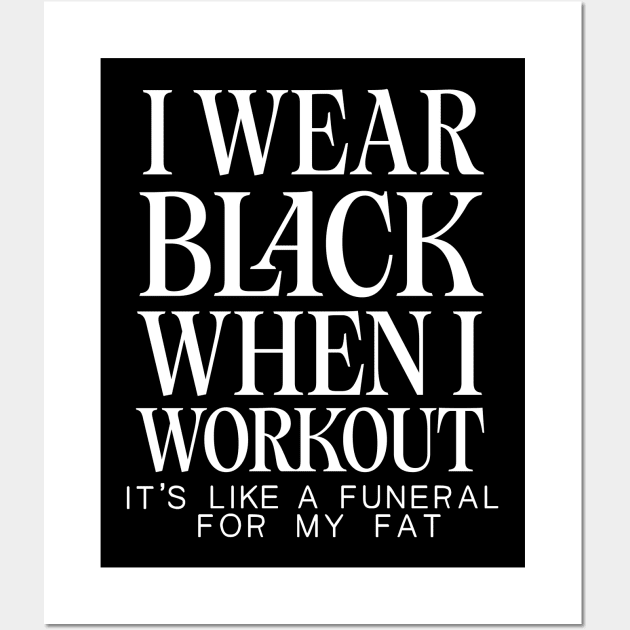 I Wear Black When I Workout - It's Like A Funeral For My Fat Wall Art by DankFutura